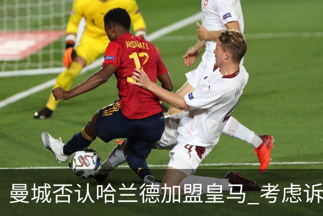 曼城否认哈兰德加盟皇马 考虑诉诸法律